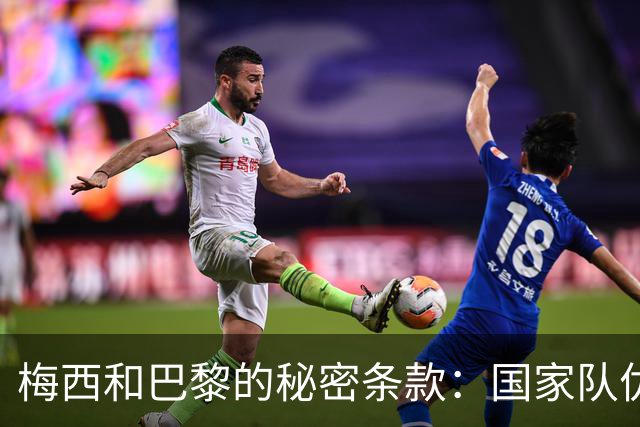 梅西和巴黎的秘密条款：国家队优先，世界杯心意满满！